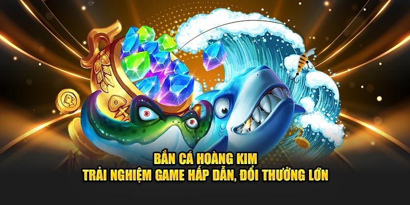 Bắn Cá Hoàng Kim