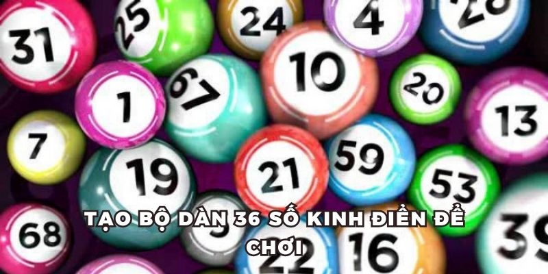 Tạo bộ dàn 36 số kinh điển để chơi