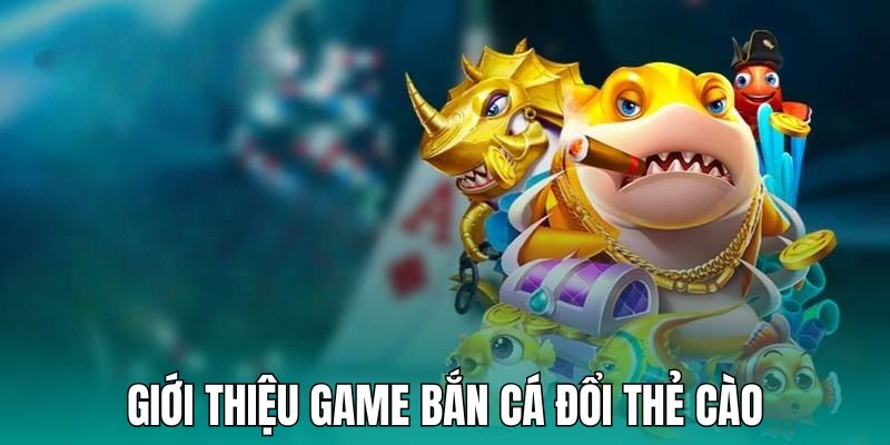 Cùng nhà cái tìm hiểu tựa game bắn cá đổi thưởng thẻ cào