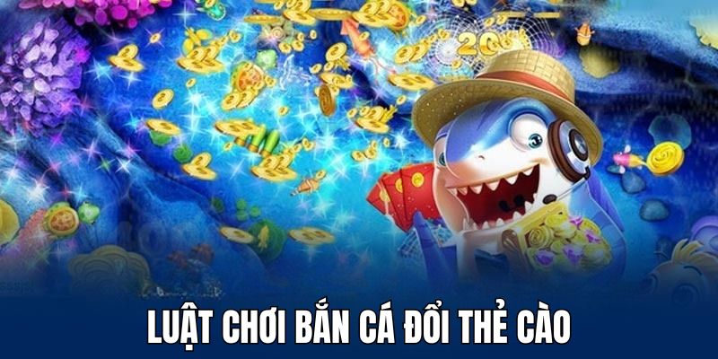 Thông tin về luật bắn cá đổi thẻ cào