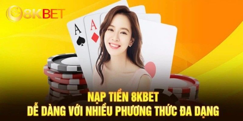 Đa phương thức nạp vốn 8kbet để hội viên lựa chọn