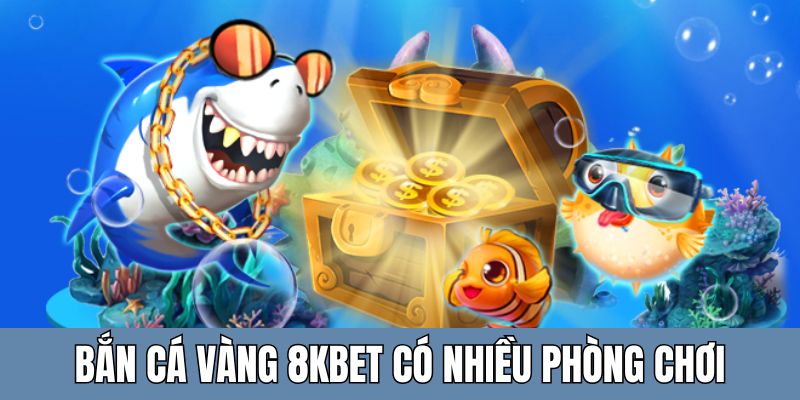 Bắn cá Vàng 8kbet cung cấp nhiều hình thức chơi cho thành viên