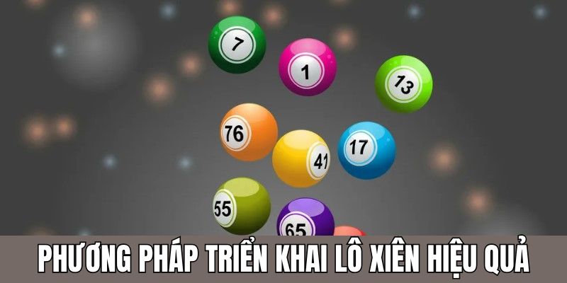 Những phương pháp triển khai lô xiên mang lại hiệu quả