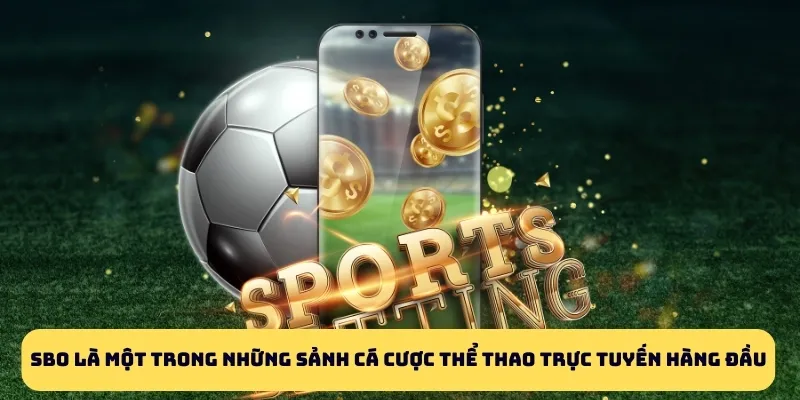 SBO là một trong những sảnh cá cược thể thao trực tuyến hàng đầu