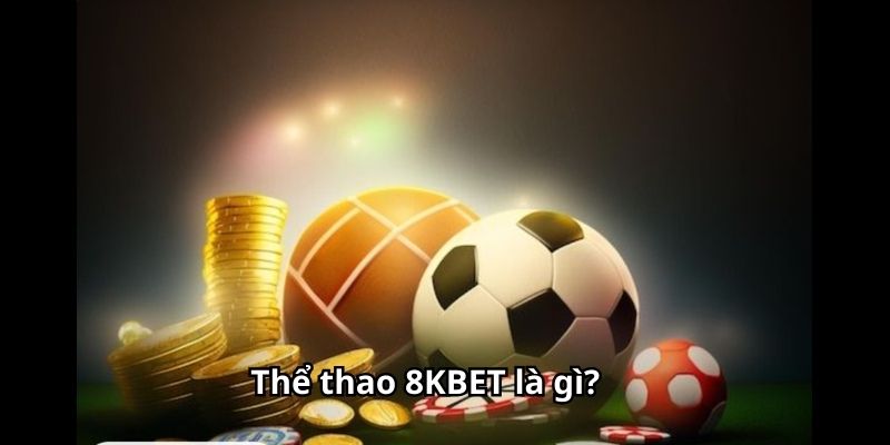 Thể thao 8KBET là gì?